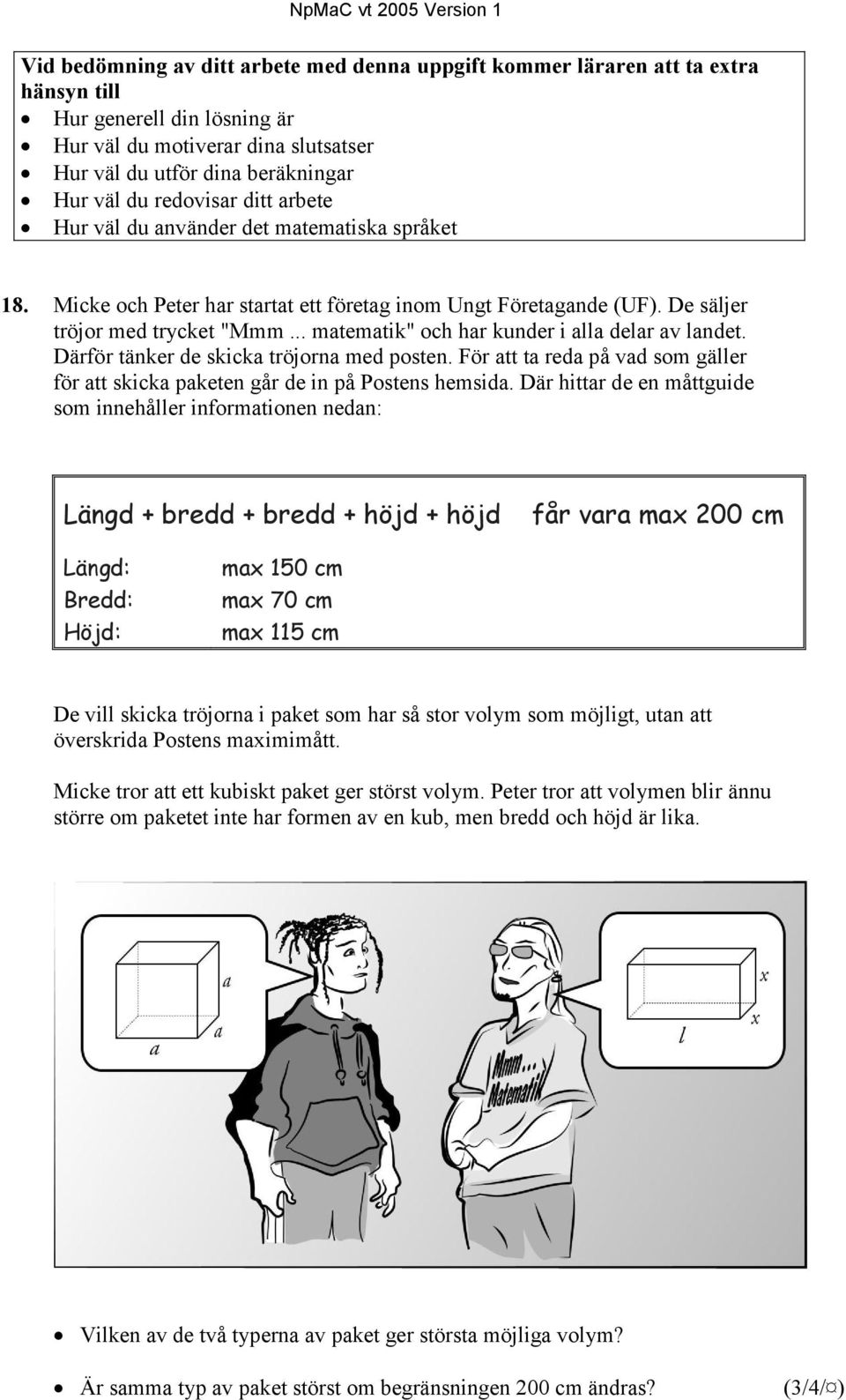 .. matematik" och har kunder i alla delar av landet. Därför tänker de skicka tröjorna med posten. För att ta reda på vad som gäller för att skicka paketen går de in på Postens hemsida.