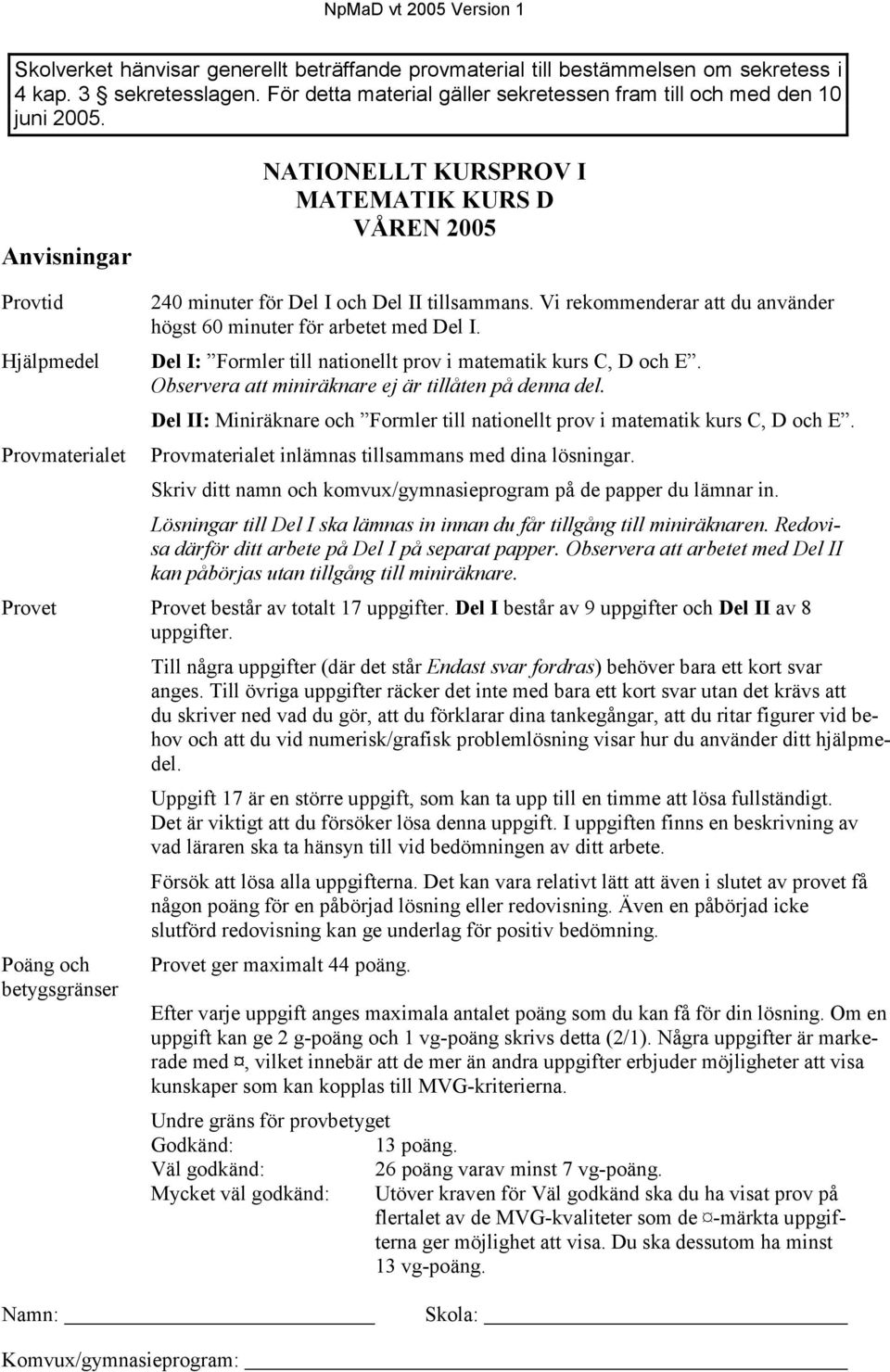 Hjälpmedel Del I: Formler till nationellt prov i matematik kurs C, D och E. Observera att miniräknare ej är tillåten på denna del.