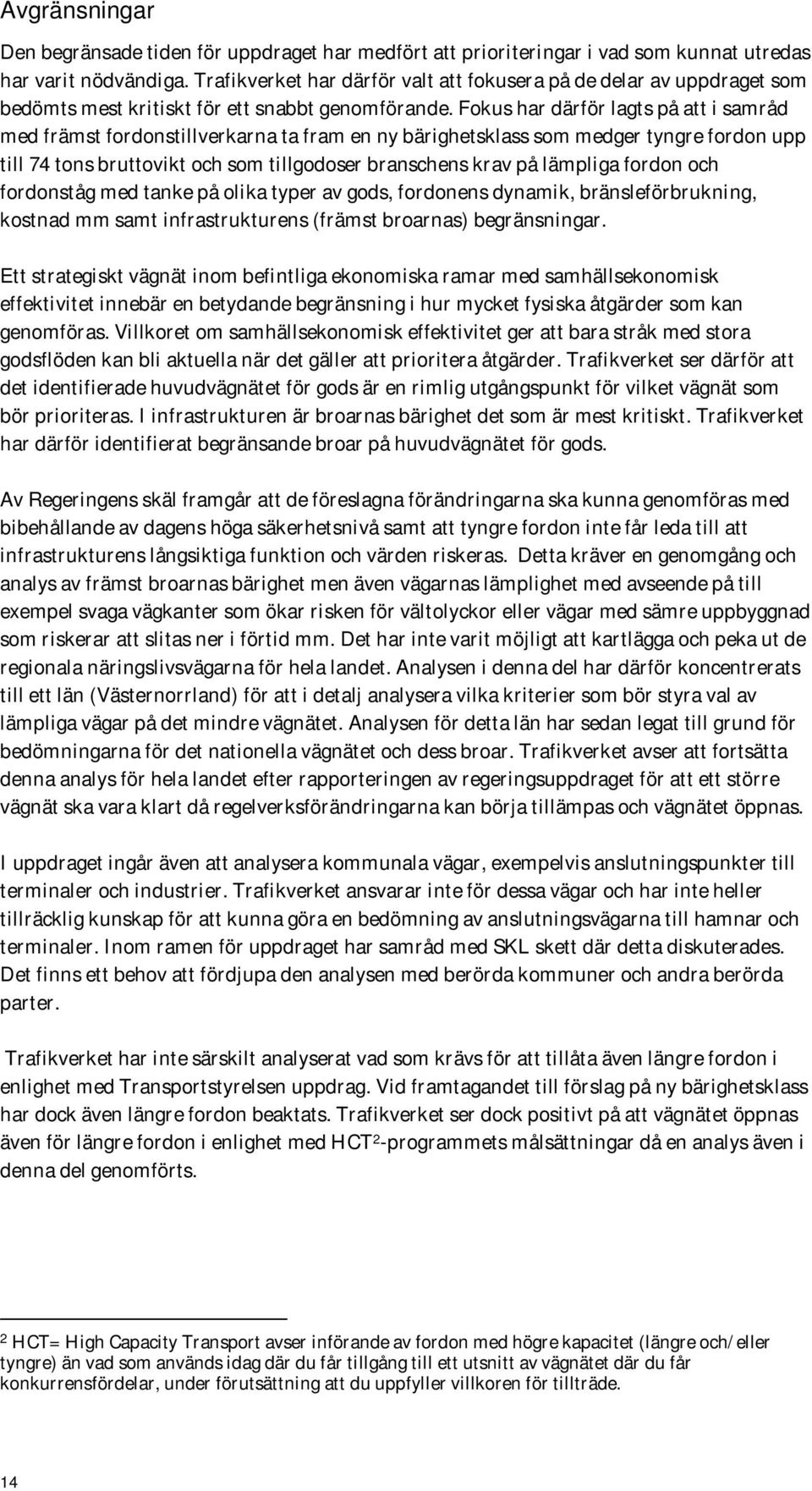 Fokus har därför lagts på att i samråd med främst fordonstillverkarna ta fram en ny bärighetsklass som medger tyngre fordon upp till 74 tons bruttovikt och som tillgodoser branschens krav på lämpliga