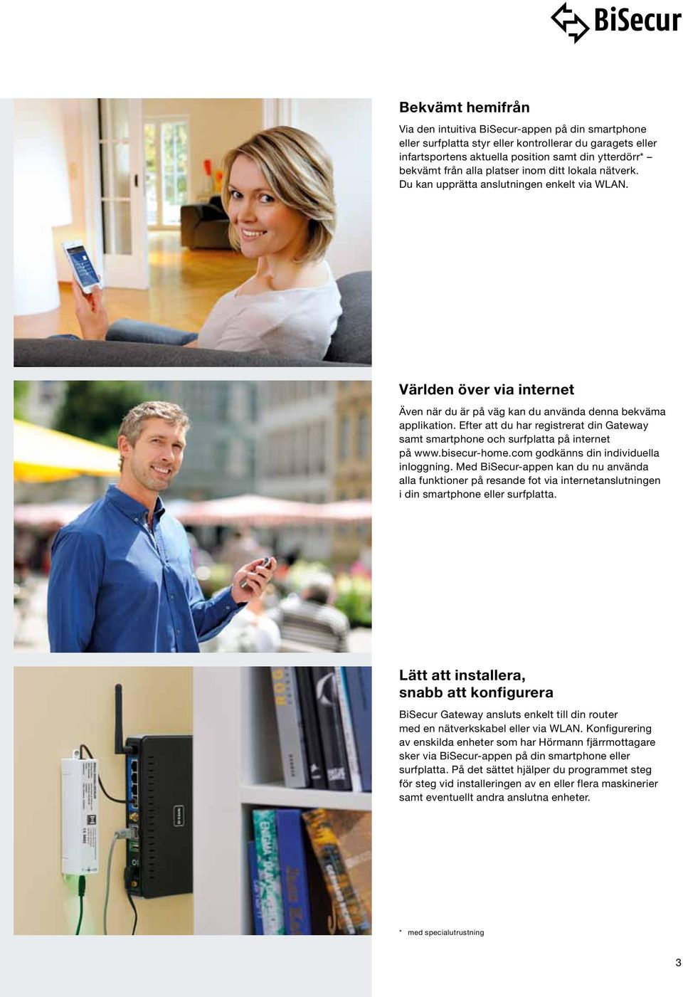 Efter att du har registrerat din Gateway samt smartphone och surfplatta på internet på www.bisecur-home.com godkänns din individuella inloggning.
