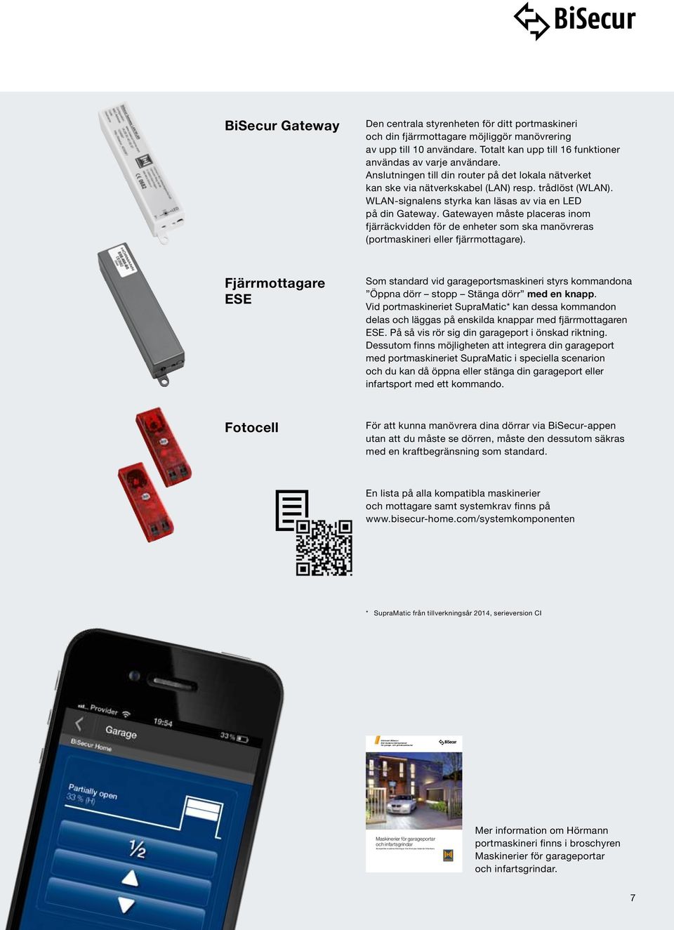 WLAN-signalens styrka kan läsas av via en LED på din Gateway. Gatewayen måste placeras inom fjärräckvidden för de enheter som ska manövreras (portmaskineri eller fjärrmottagare).