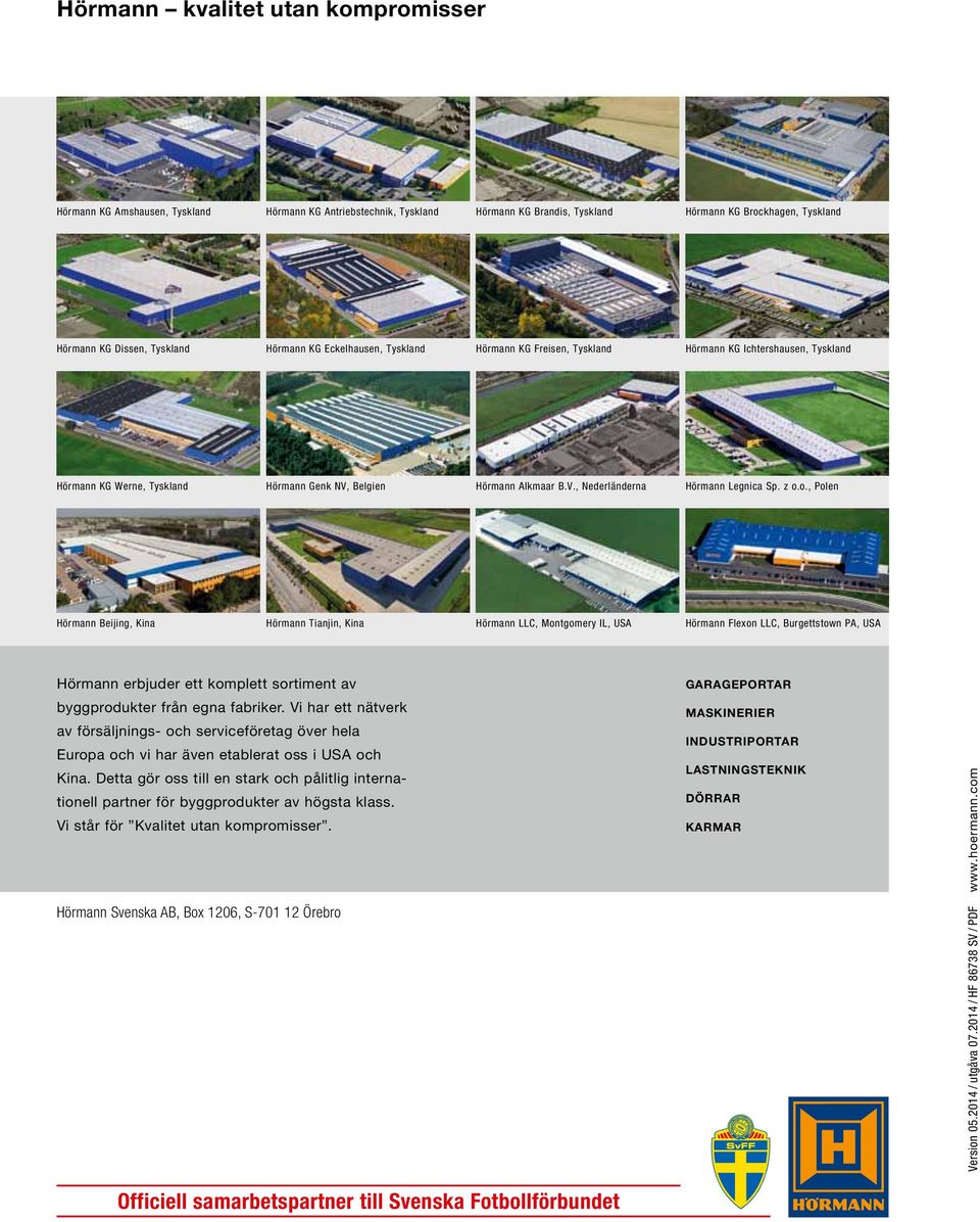 z o.o., Polen Hörmann Beijing, Kina Hörmann Tianjin, Kina Hörmann LLC, Montgomery IL, USA Hörmann Flexon LLC, Burgettstown PA, USA Hörmann erbjuder ett komplett sortiment av GARAGEPORTAR