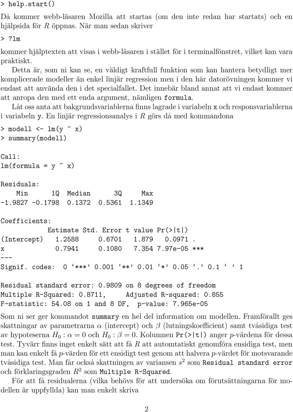 Detta är, som ni kan se, en väldigt kraftfull funktion som kan hantera betydligt mer komplicerade modeller än enkel linjär regression men i den här datorövningen kommer vi endast att använda den i