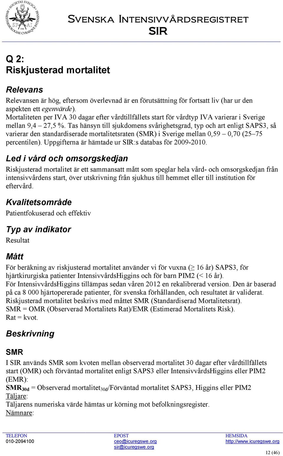 Tas hänsyn till sjukdomens svårighetsgrad, typ och art enligt SAPS3, så varierar den standardiserade mortalitetsraten (SMR) i Sverige mellan 0,59 0,70 (25 75 percentilen).