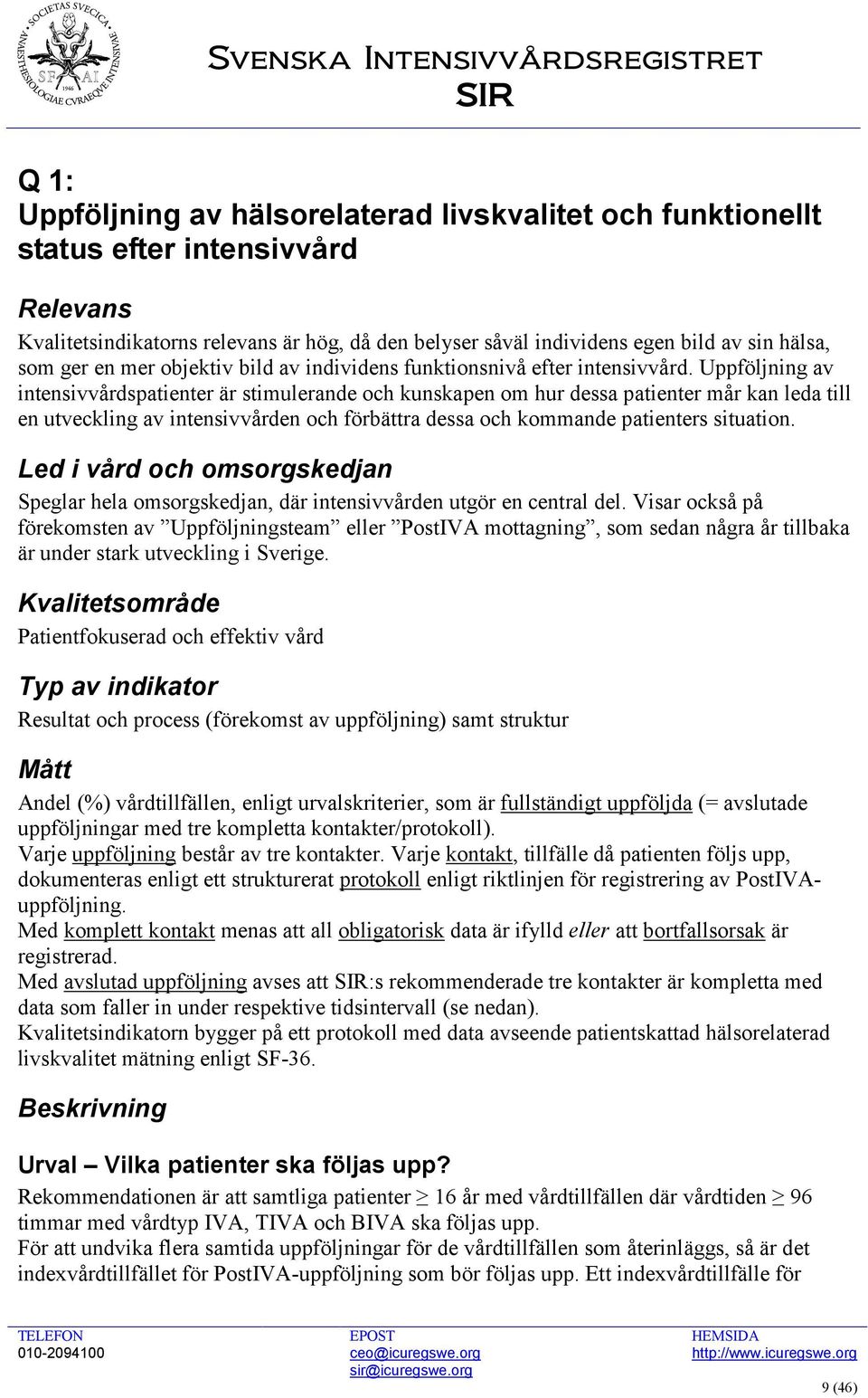 Uppföljning av intensivvårdspatienter är stimulerande och kunskapen om hur dessa patienter mår kan leda till en utveckling av intensivvården och förbättra dessa och kommande patienters situation.