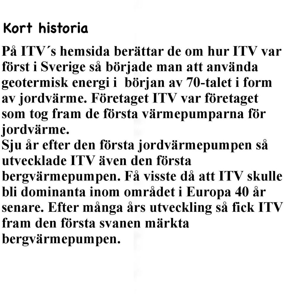 Sju år efter den första jordvärmepumpen så utvecklade ITV även den första bergvärmepumpen.