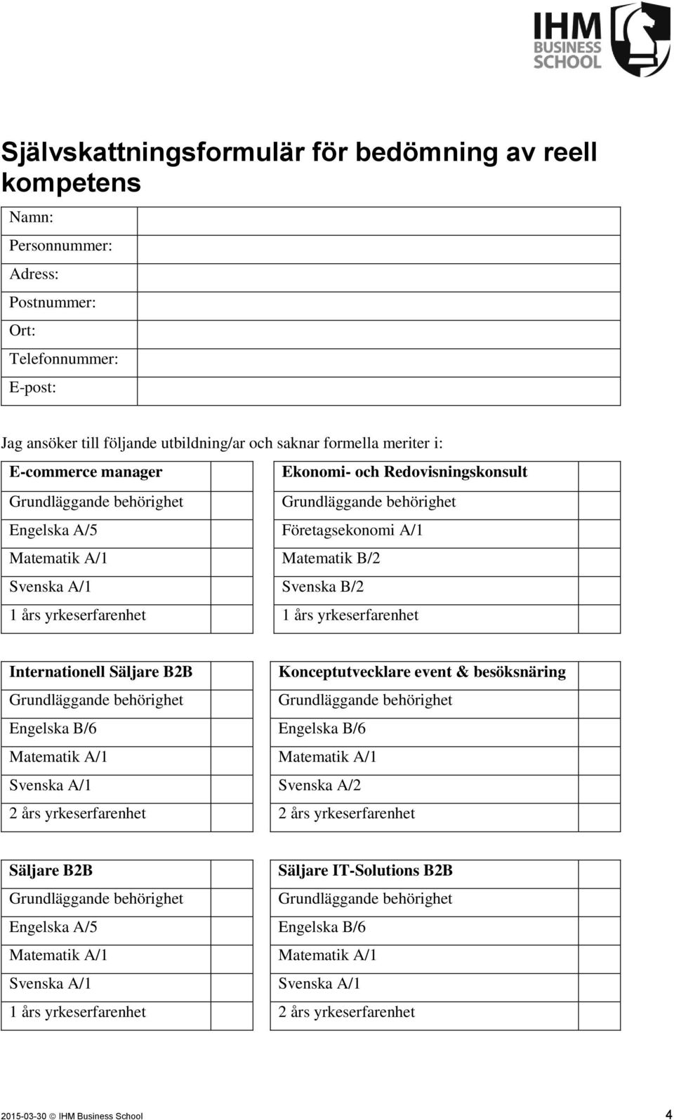 yrkeserfarenhet 1 års yrkeserfarenhet Internationell Säljare B2B Konceptutvecklare event & besöksnäring Grundläggande behörighet Grundläggande behörighet Engelska B/6 Engelska B/6 Matematik A/1