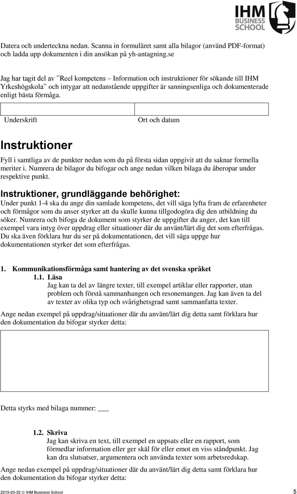 Underskrift Ort och datum Instruktioner Fyll i samtliga av de punkter nedan som du på första sidan uppgivit att du saknar formella meriter i.