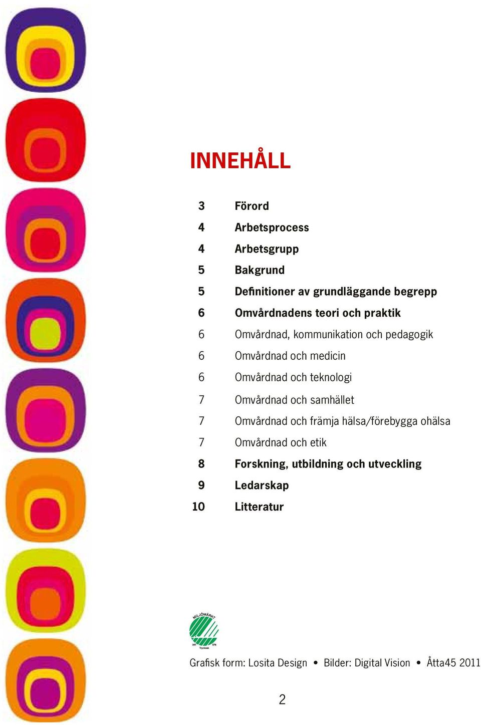 teknologi 7 Omvårdnad och samhället 7 Omvårdnad och främja hälsa/förebygga ohälsa 7 Omvårdnad och etik 8