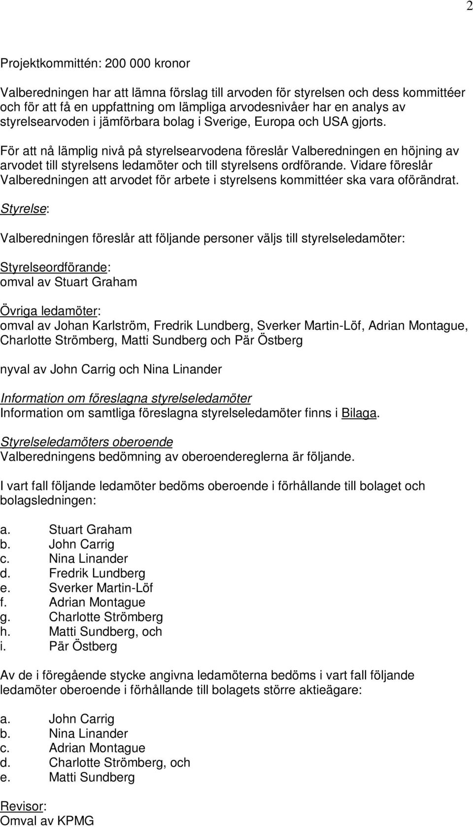 För att nå lämplig nivå på styrelsearvodena föreslår Valberedningen en höjning av arvodet till styrelsens ledamöter och till styrelsens ordförande.