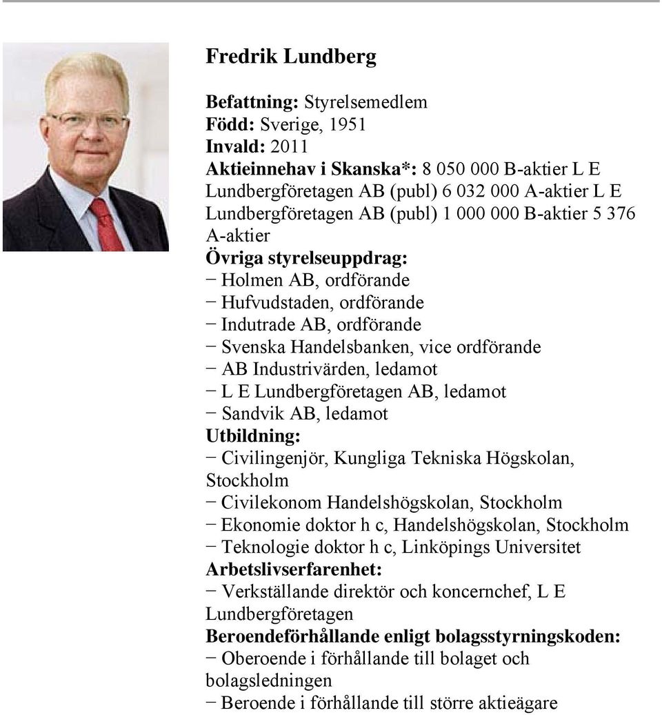 Lundbergföretagen AB, ledamot Sandvik AB, ledamot Utbildning: Civilingenjör, Kungliga Tekniska Högskolan, Stockholm Civilekonom Handelshögskolan, Stockholm Ekonomie doktor h c, Handelshögskolan,