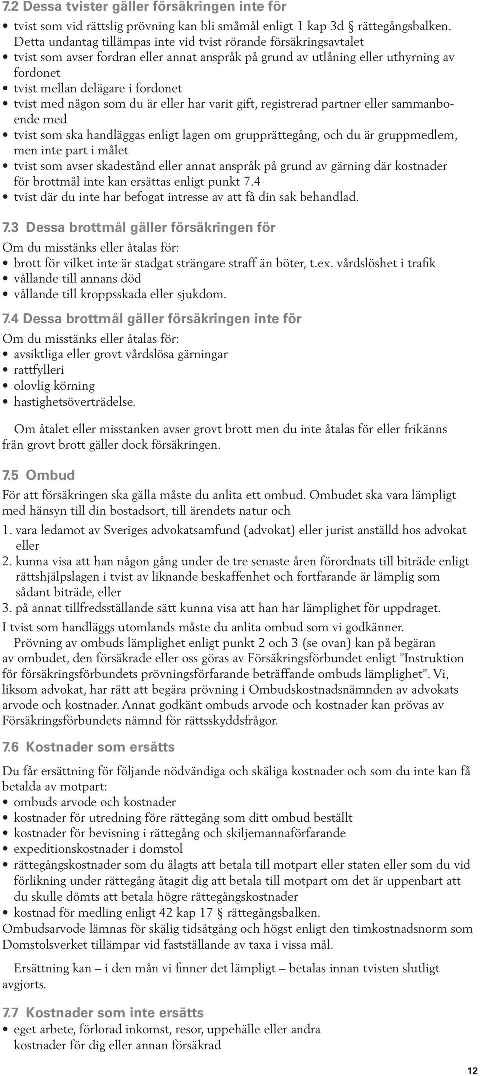 med någon som du är eller har varit gift, registrerad partner eller sammanboende med tvist som ska handläggas enligt lagen om grupprättegång, och du är gruppmedlem, men inte part i målet tvist som