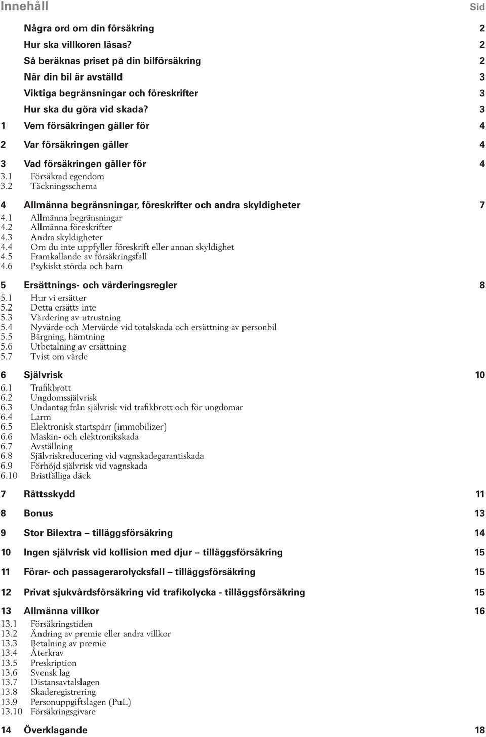 3 1 Vem försäkringen gäller för 4 2 Var försäkringen gäller 4 3 Vad försäkringen gäller för 4 3.1 Försäkrad egendom 3.