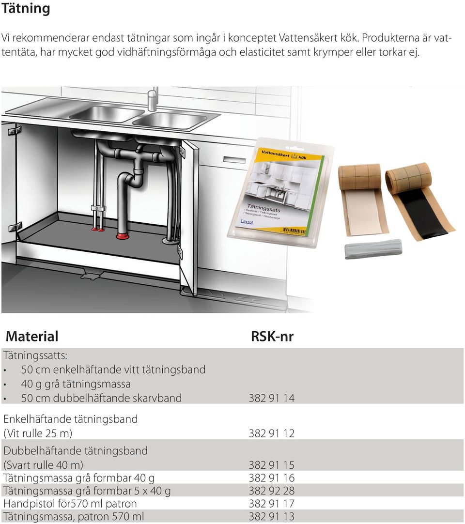 Material Tätningssatts: 50 cm enkelhäftande vitt tätningsband 40 g grå tätningsmassa 50 cm dubbelhäftande skarvband 382 91 14 Enkelhäftande