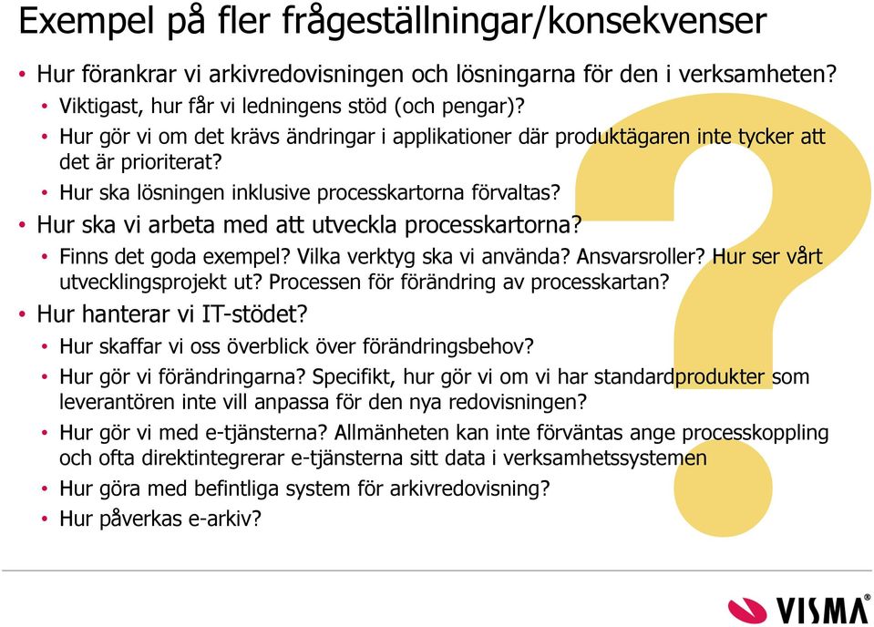 Hur ska vi arbeta med att utveckla processkartorna? Finns det goda exempel? Vilka verktyg ska vi använda? Ansvarsroller? Hur ser vårt utvecklingsprojekt ut? Processen för förändring av processkartan?