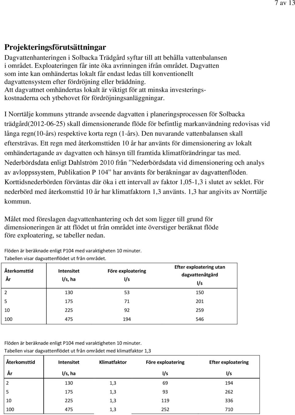 Att dagvattnet omhändertas lokalt är viktigt för att minska investeringskostnaderna och ytbehovet för fördröjningsanläggningar.