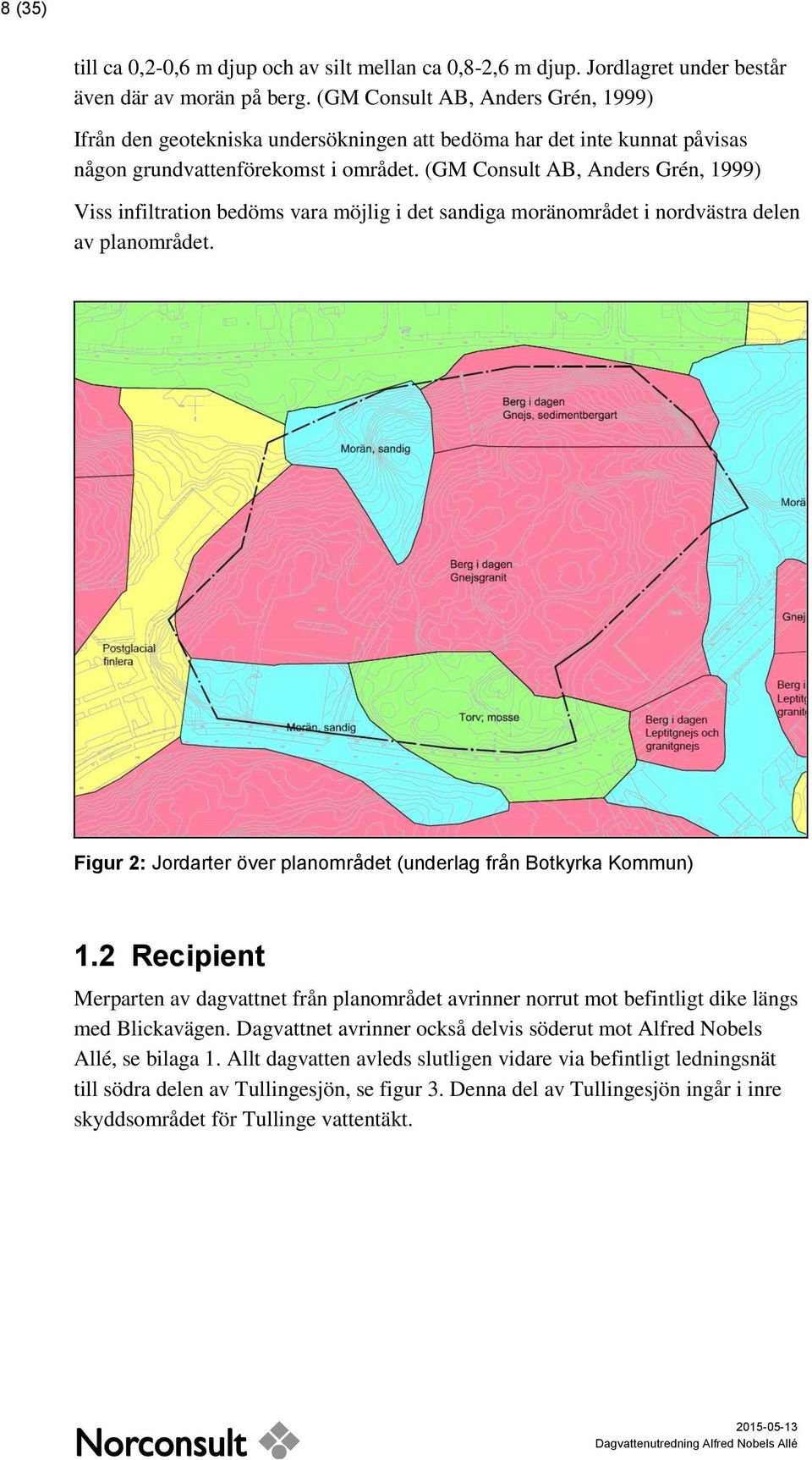 (GM Consult AB, Anders Grén, 1999) Viss infiltration bedöms vara möjlig i det sandiga moränområdet i nordvästra delen av planområdet.