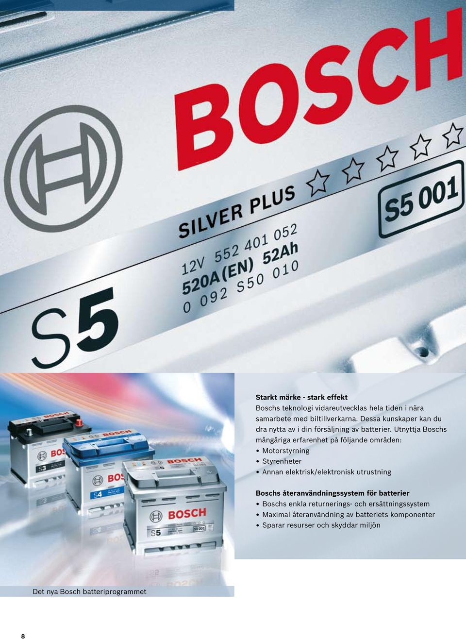Utnyttja Boschs mångåriga erfarenhet på följande områden: Motorstyrning Styrenheter Annan elektrisk/elektronisk utrustning