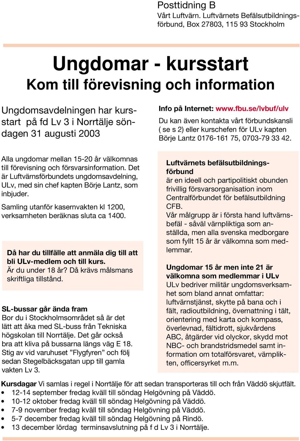 2003 Info på Internet: www.fbu.se/lvbuf/ulv Du kan även kontakta vårt förbundskansli ( se s 2) eller kurschefen för ULv kapten Börje Lantz 0176-161 75, 0703-79 33 42.