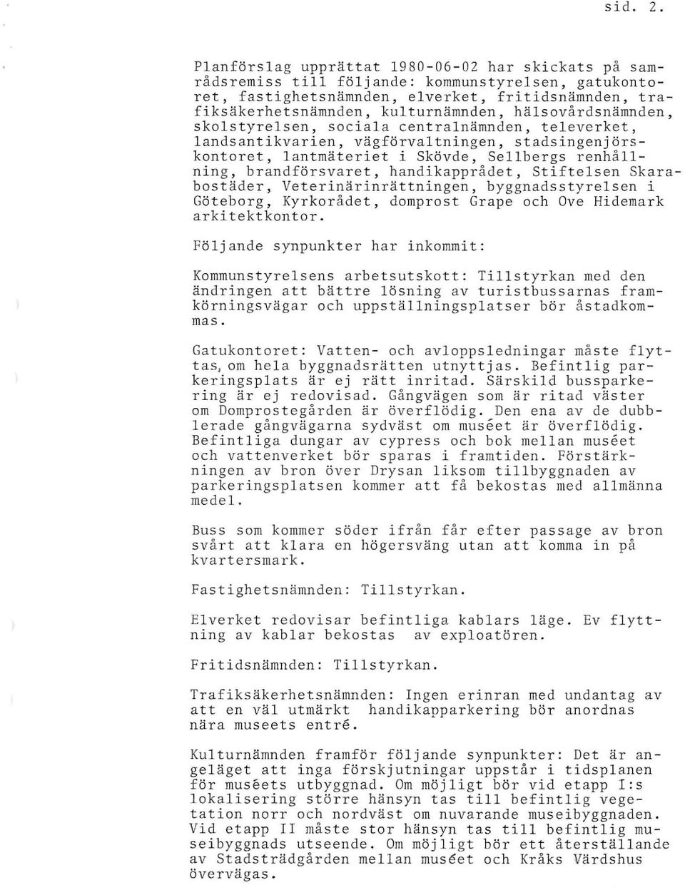 hälsovårdsnämnden, skolstyrelsen, sociala centralnämnden, televerket, landsantikvarien, vägförvaltningen, stadsingenjörskontoret, lantmäteriet i Skövde, Sellbergs renhållning, brandförsvaret,