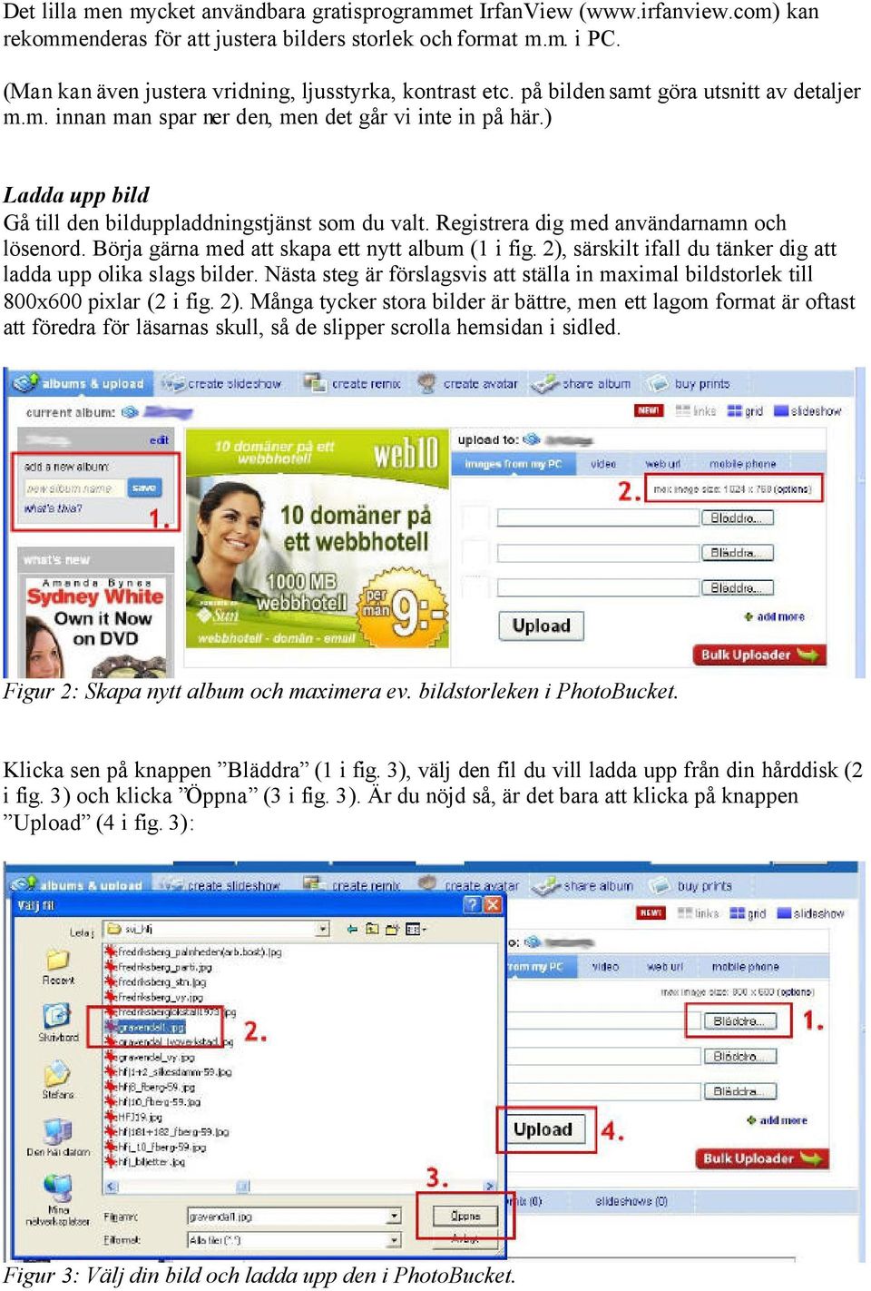 ) Ladda upp bild Gå till den bilduppladdningstjänst som du valt. Registrera dig med användarnamn och lösenord. Börja gärna med att skapa ett nytt album (1 i fig.