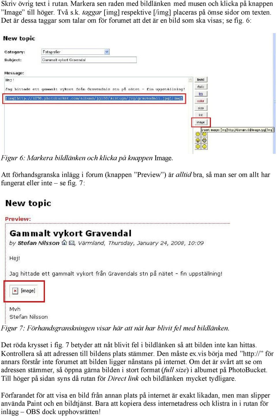 Att förhandsgranska inlägg i forum (knappen Preview ) är alltid bra, så man ser om allt har fungerat eller inte se fig.