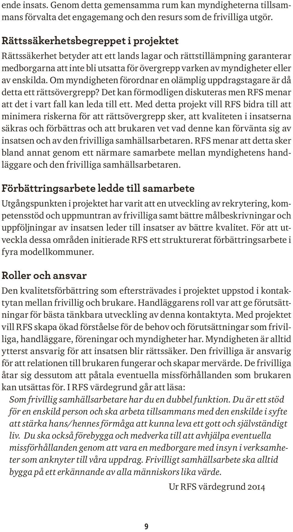 Om myndigheten förordnar en olämplig uppdragstagare är då detta ett rättsövergrepp? Det kan förmodligen diskuteras men RFS menar att det i vart fall kan leda till ett.