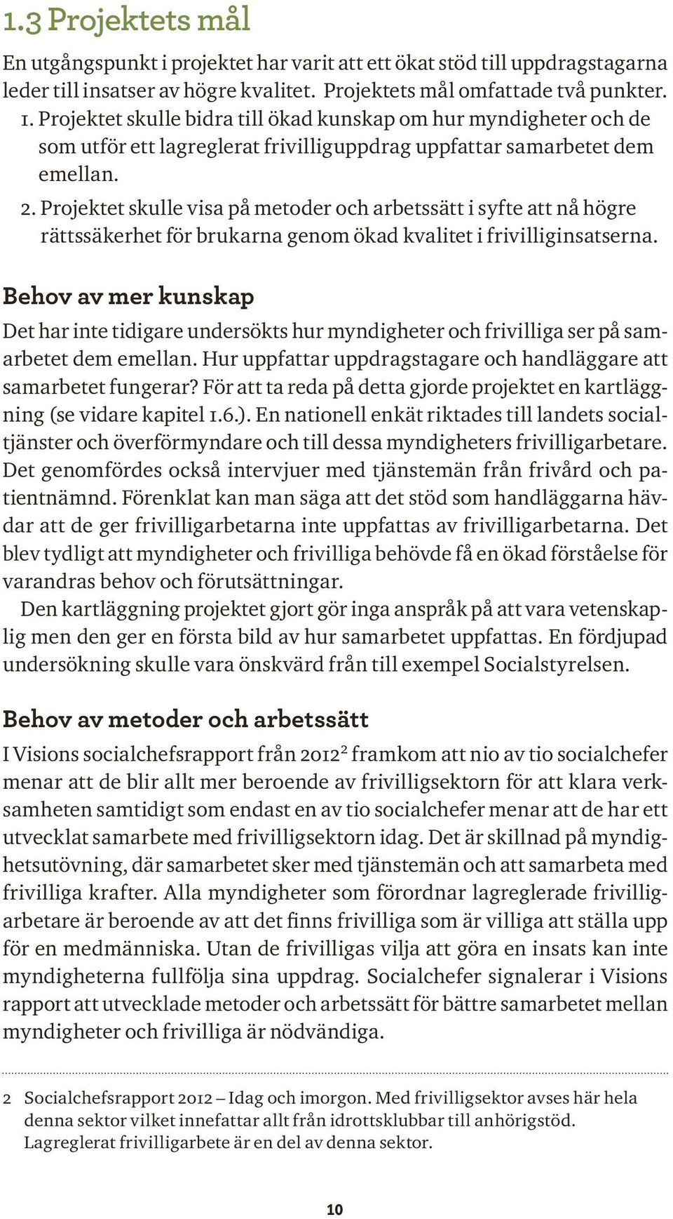Projektet skulle visa på metoder och arbetssätt i syfte att nå högre rättssäkerhet för brukarna genom ökad kvalitet i frivilliginsatserna.