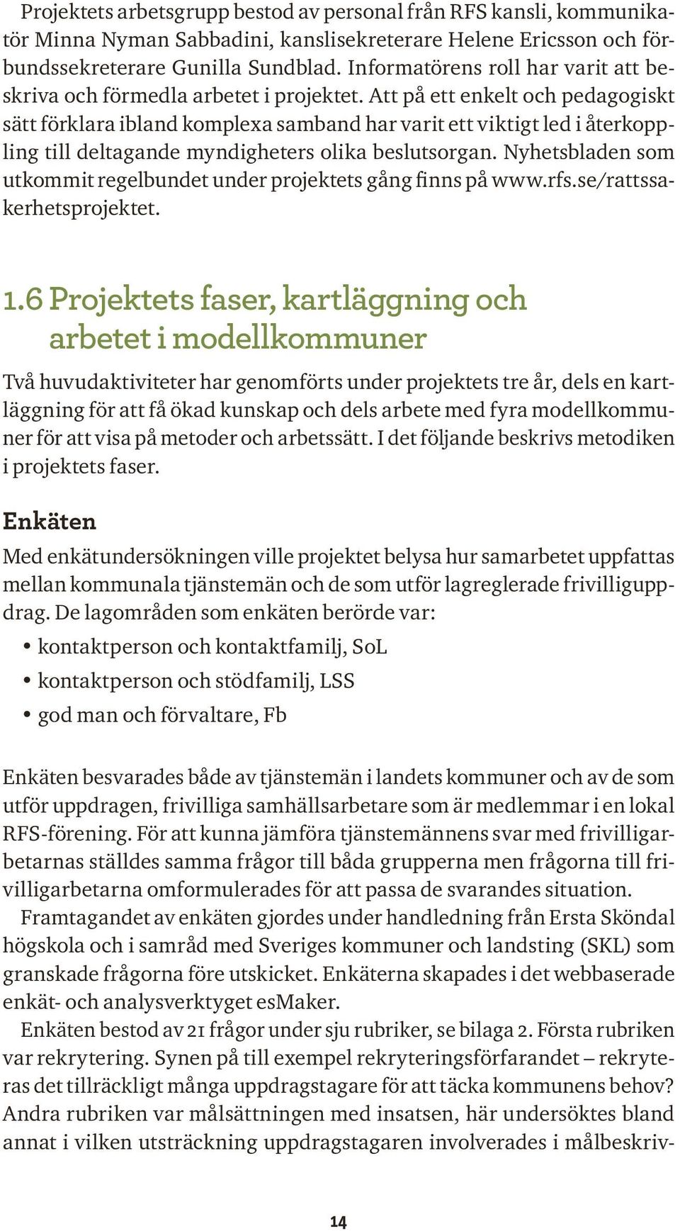 Att på ett enkelt och pedagogiskt sätt förklara ibland komplexa samband har varit ett viktigt led i återkoppling till deltagande myndigheters olika beslutsorgan.