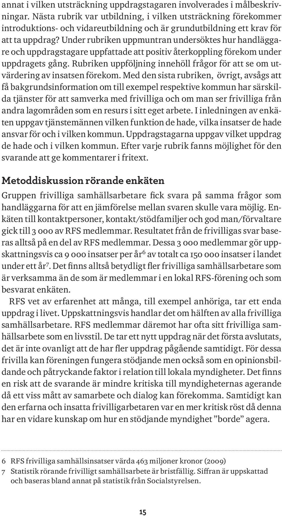 Under rubriken uppmuntran undersöktes hur handläggare och uppdragstagare uppfattade att positiv återkoppling förekom under uppdragets gång.