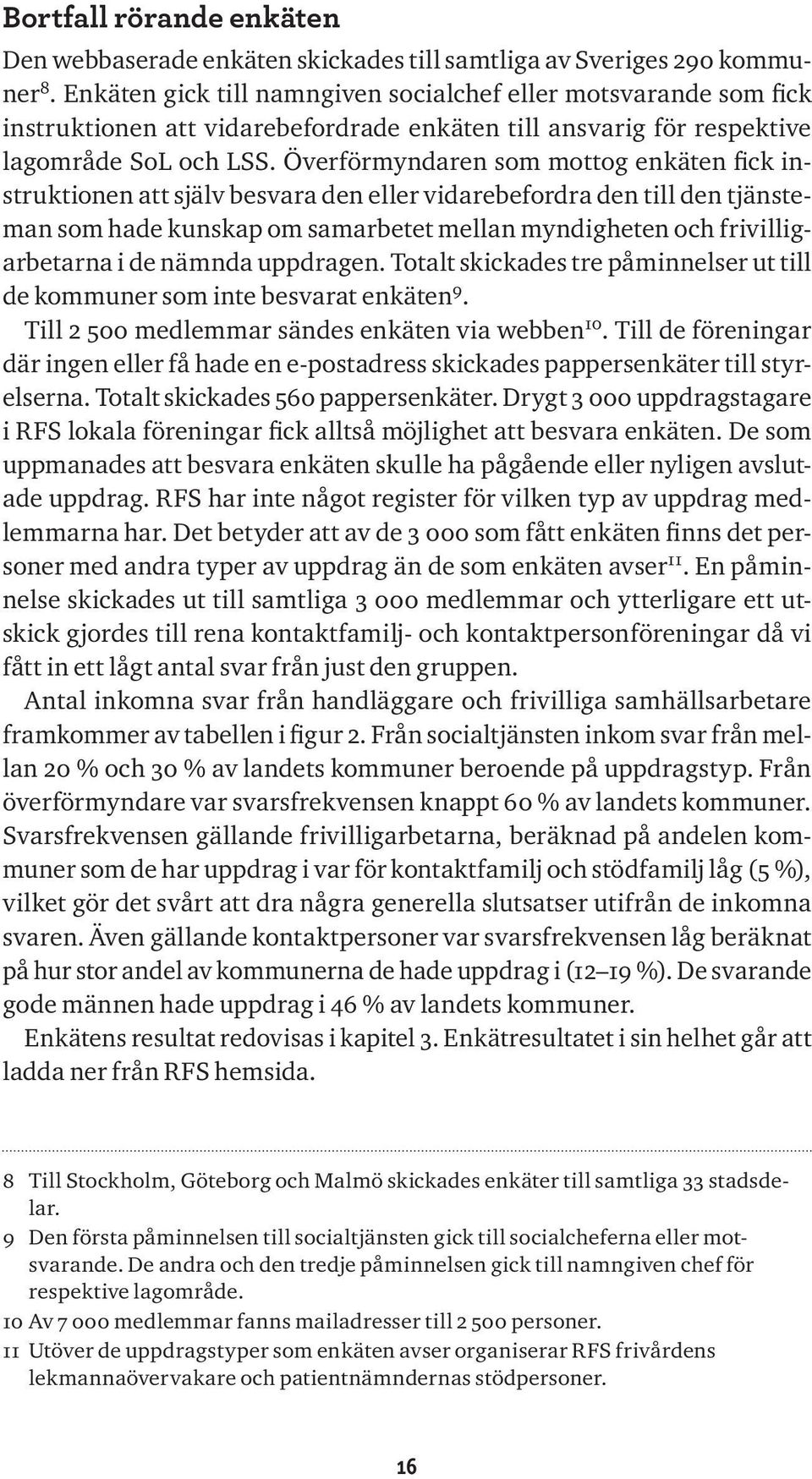 Överförmyndaren som mottog enkäten fick instruktionen att själv besvara den eller vidarebefordra den till den tjänsteman som hade kunskap om samarbetet mellan myndigheten och frivilligarbetarna i de