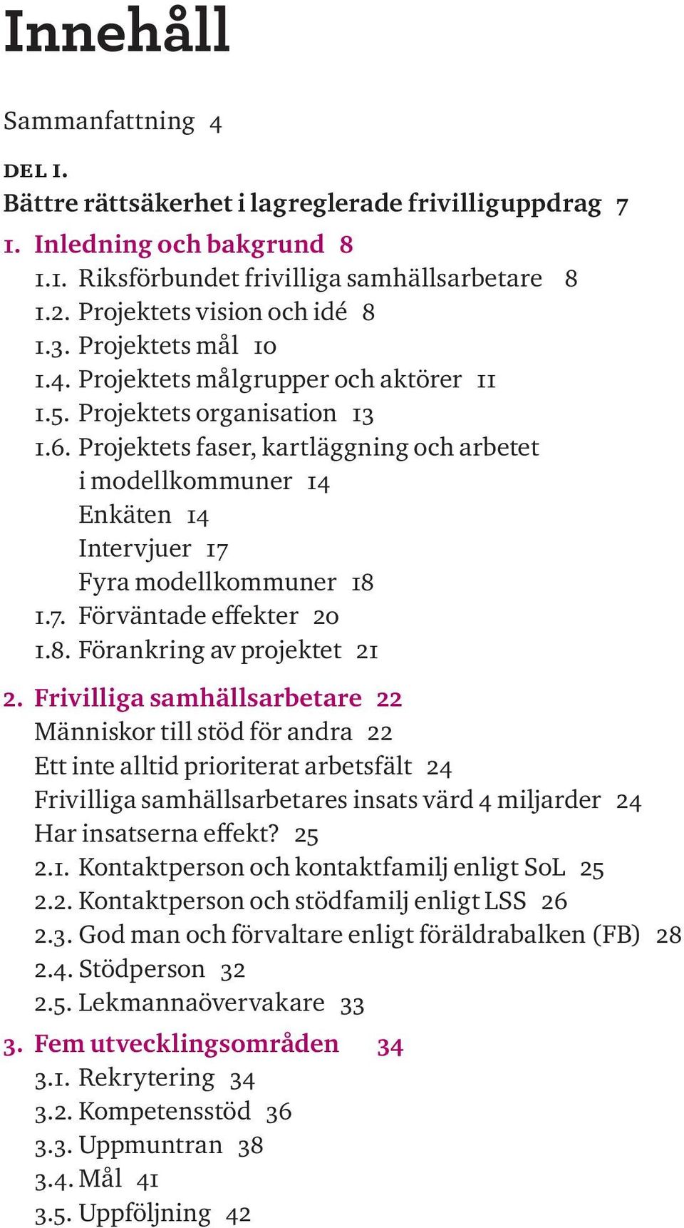 Projektets faser, kartläggning och arbetet i modellkommuner 14 Enkäten 14 Intervjuer 17 Fyra modellkommuner 18 1.7. Förväntade effekter 20 1.8. Förankring av projektet 21 2.