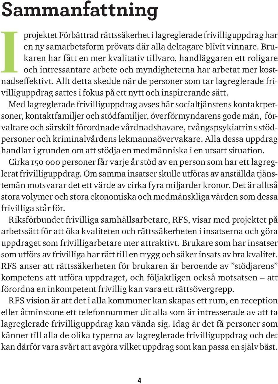Allt detta skedde när de personer som tar lagreglerade frivilliguppdrag sattes i fokus på ett nytt och inspirerande sätt.