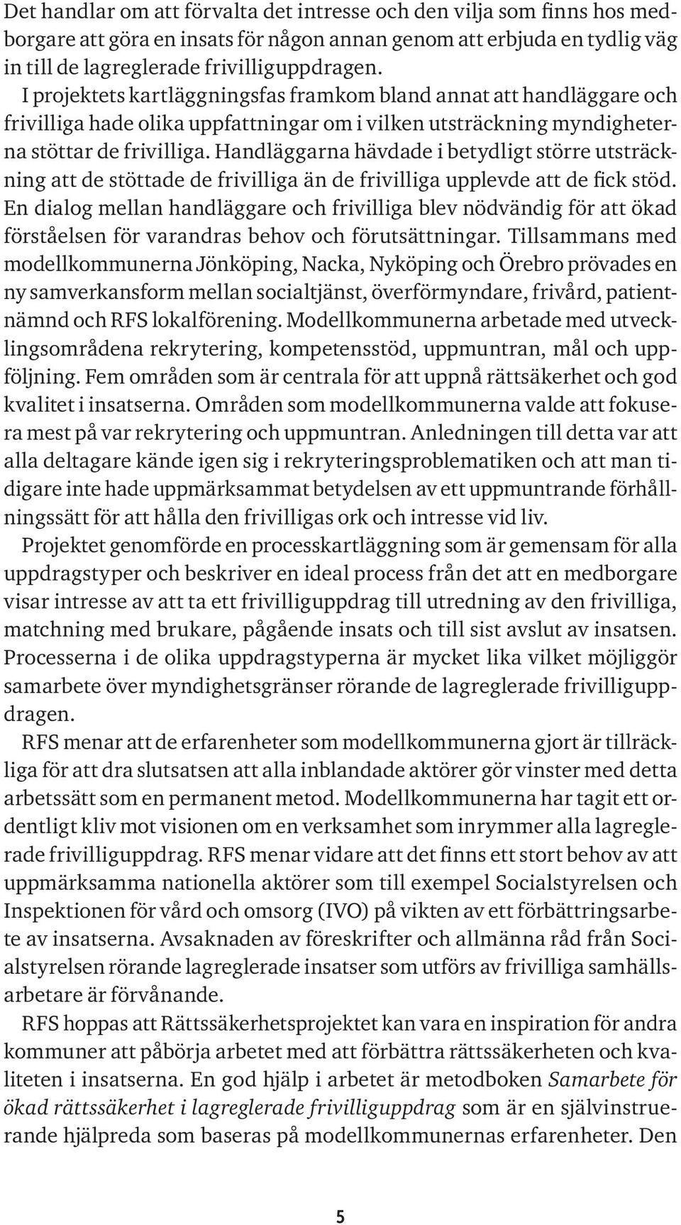 Handläggarna hävdade i betydligt större utsträckning att de stöttade de frivilliga än de frivilliga upplevde att de fick stöd.