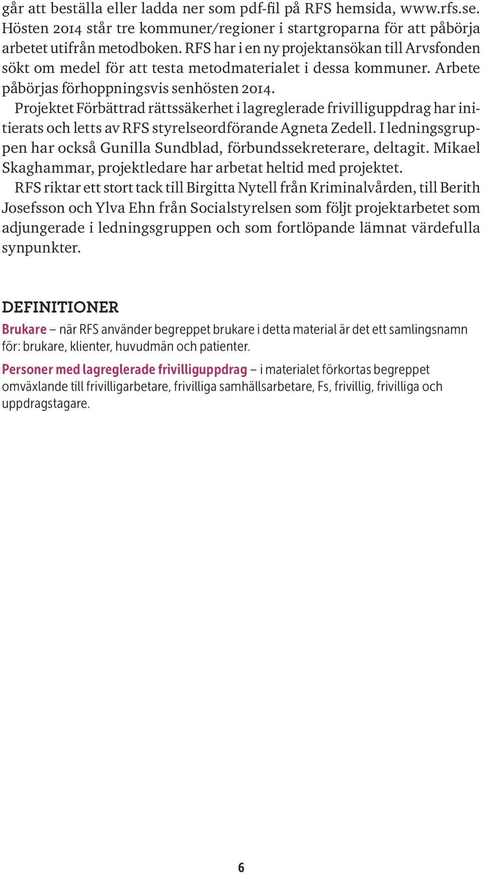 Projektet Förbättrad rättssäkerhet i lagreglerade frivilliguppdrag har ini tierats och letts av RFS styrelseordförande Agneta Zedell.