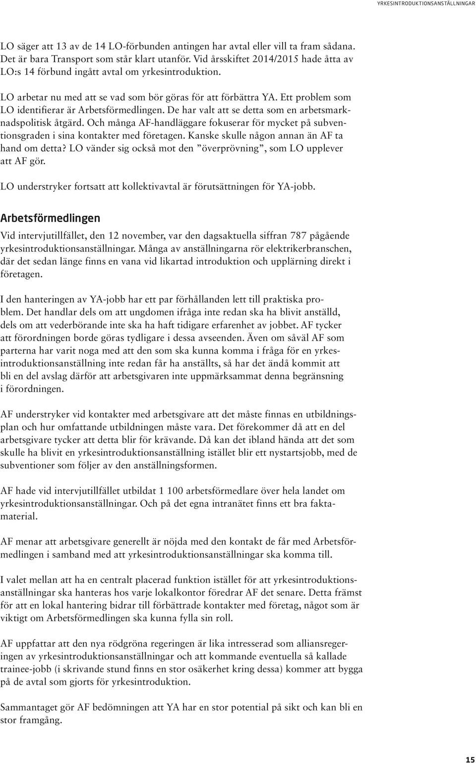 Ett problem som LO identifierar är Arbetsförmedlingen. De har valt att se detta som en arbetsmarknadspolitisk åtgärd.