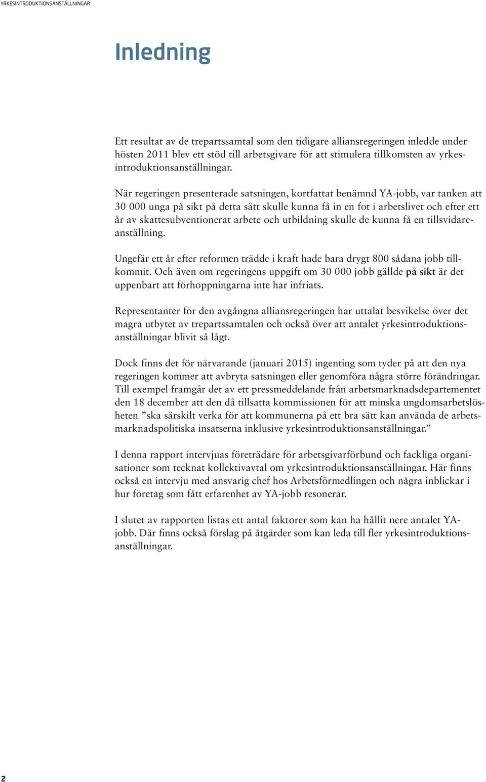 När regeringen presenterade satsningen, kortfattat benämnd YA-jobb, var tanken att 30 000 unga på sikt på detta sätt skulle kunna få in en fot i arbetslivet och efter ett år av skattesubventionerat