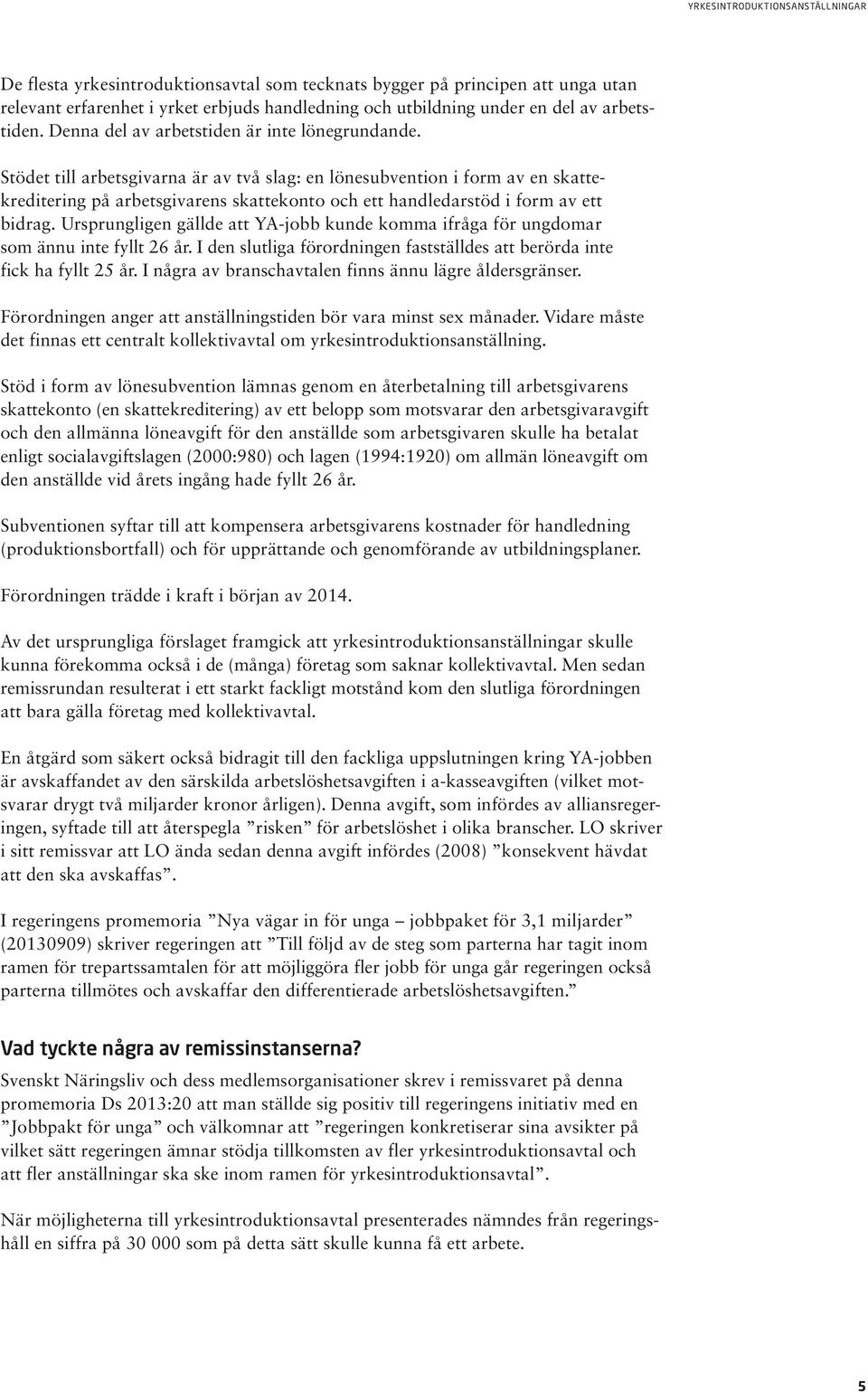 Stödet till arbetsgivarna är av två slag: en lönesubvention i form av en skattekreditering på arbetsgivarens skattekonto och ett handledarstöd i form av ett bidrag.