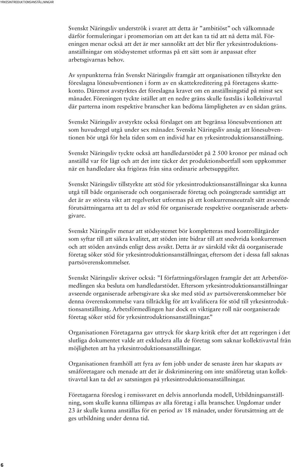 Av synpunkterna från Svenskt Näringsliv framgår att organisationen tillstyrkte den föreslagna lönesubventionen i form av en skattekreditering på före tagens skattekonto.