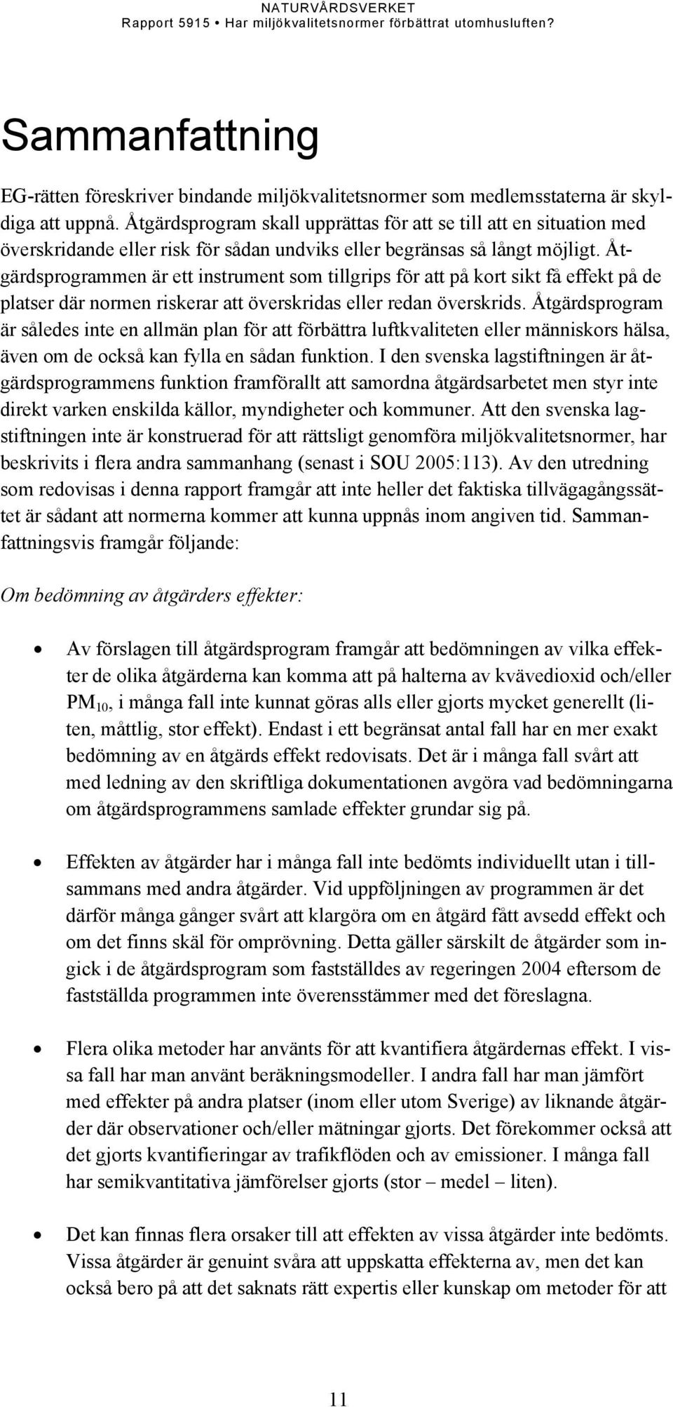 Åtgärdsprogrammen är ett instrument som tillgrips för att på kort sikt få effekt på de platser där normen riskerar att överskridas eller redan överskrids.