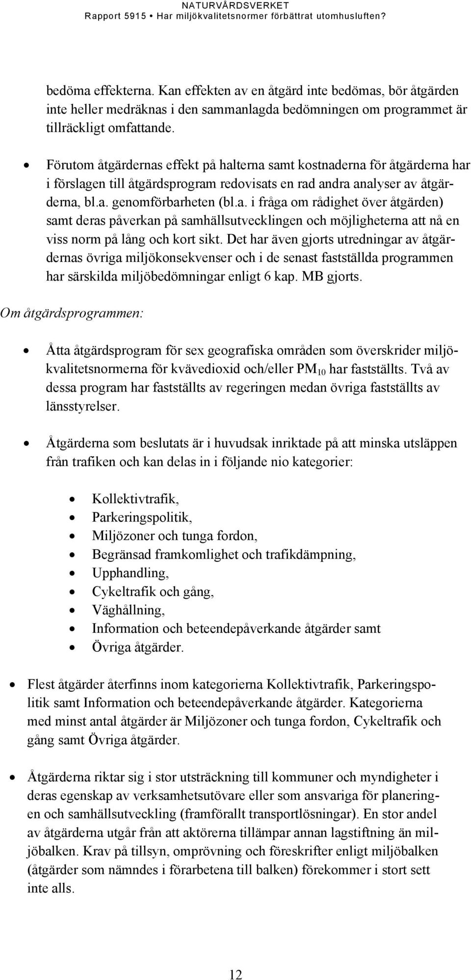 Det har även gjorts utredningar av åtgärdernas övriga miljökonsekvenser och i de senast fastställda programmen har särskilda miljöbedömningar enligt 6 kap. MB gjorts.