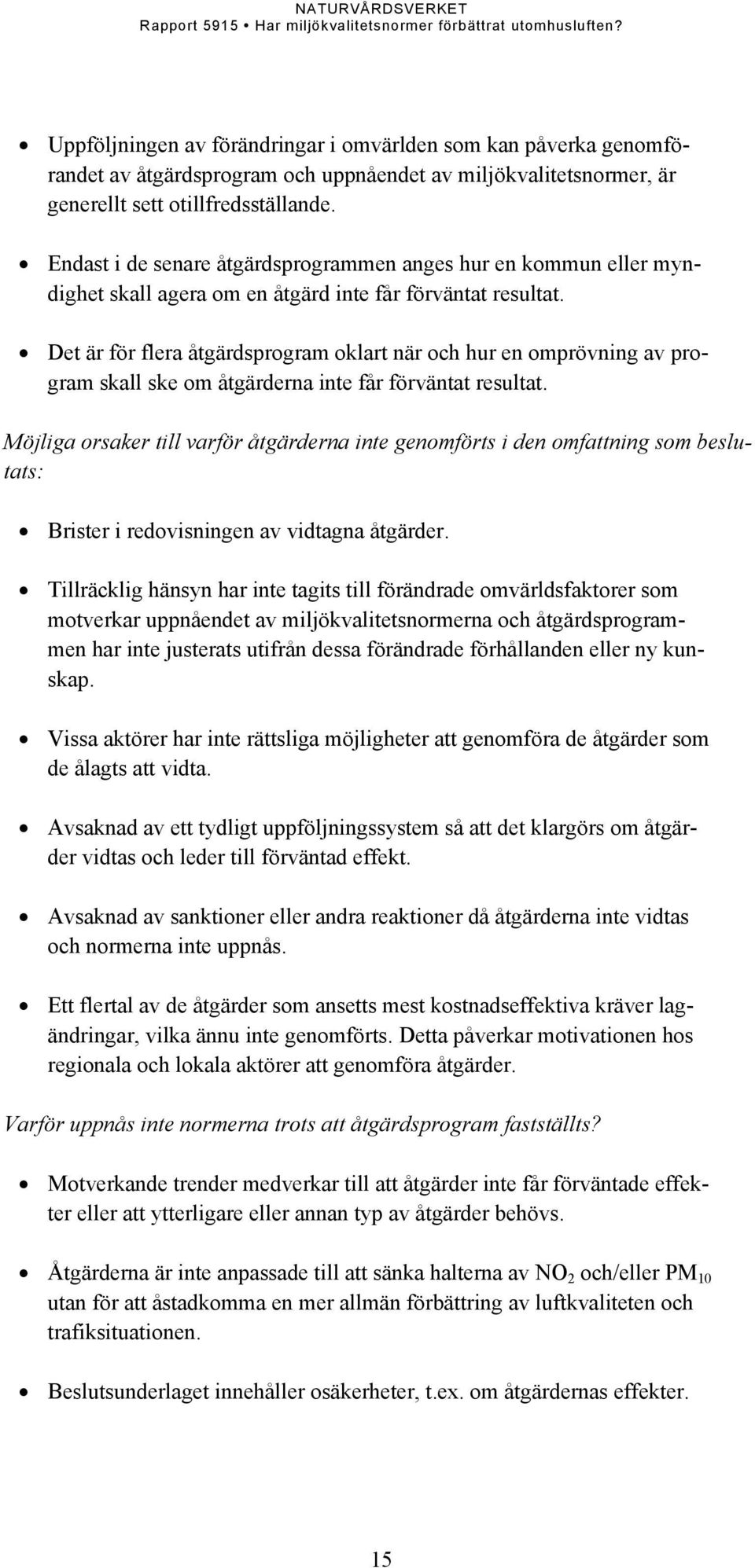 Det är för flera åtgärdsprogram oklart när och hur en omprövning av program skall ske om åtgärderna inte får förväntat resultat.