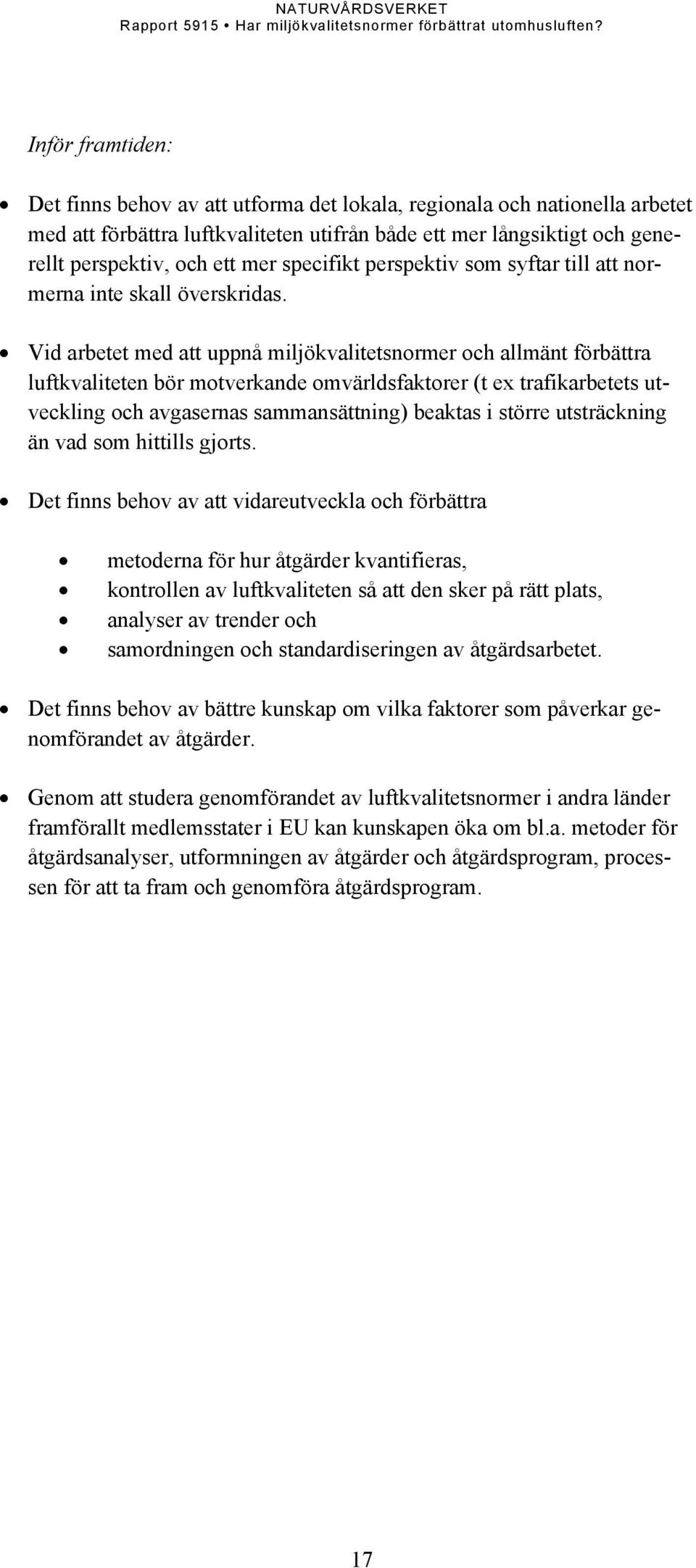 Vid arbetet med att uppnå miljökvalitetsnormer och allmänt förbättra luftkvaliteten bör motverkande omvärldsfaktorer (t ex trafikarbetets utveckling och avgasernas sammansättning) beaktas i större