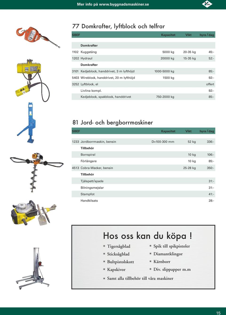 92:- Kedjeblock, spakblock, handdrivet 750-2000 kg 85:- 81 Jord- och bergborrmaskiner 1233 Jordborrmaskin, bensin D=100-300 mm 52 kg 336:- Tillbehör Borrspiral 10 kg 106:- Förlängare 10 kg 85:- 4513