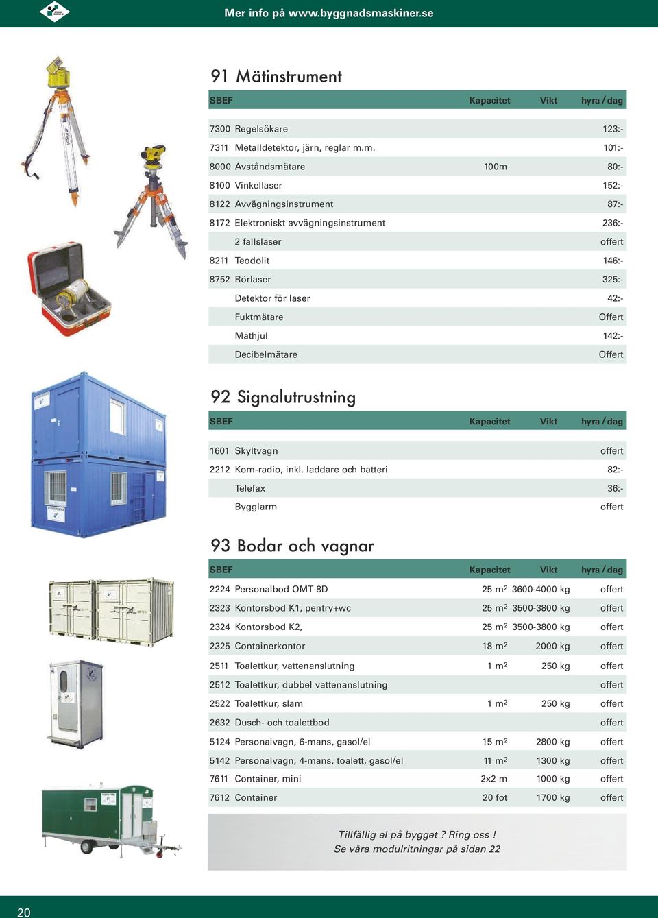 m. 101:- 8000 Avståndsmätare 100m 80:- 8100 Vinkellaser 152:- 8122 Avvägningsinstrument 87:- 8172 Elektroniskt avvägningsinstrument 236:- 2 fallslaser offert 8211 Teodolit 146:- 8752 Rörlaser 325:-