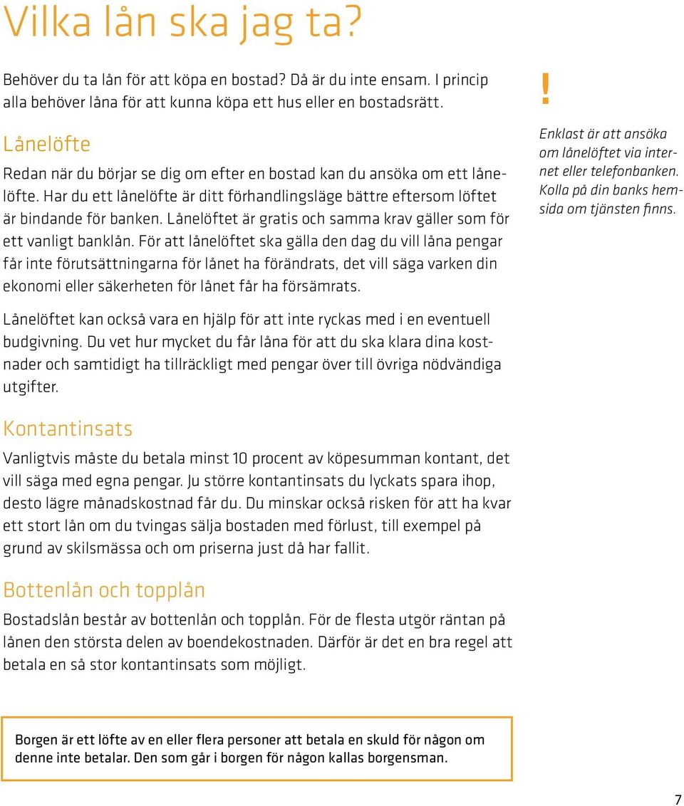 Lånelöftet är gratis och samma krav gäller som för ett vanligt banklån.