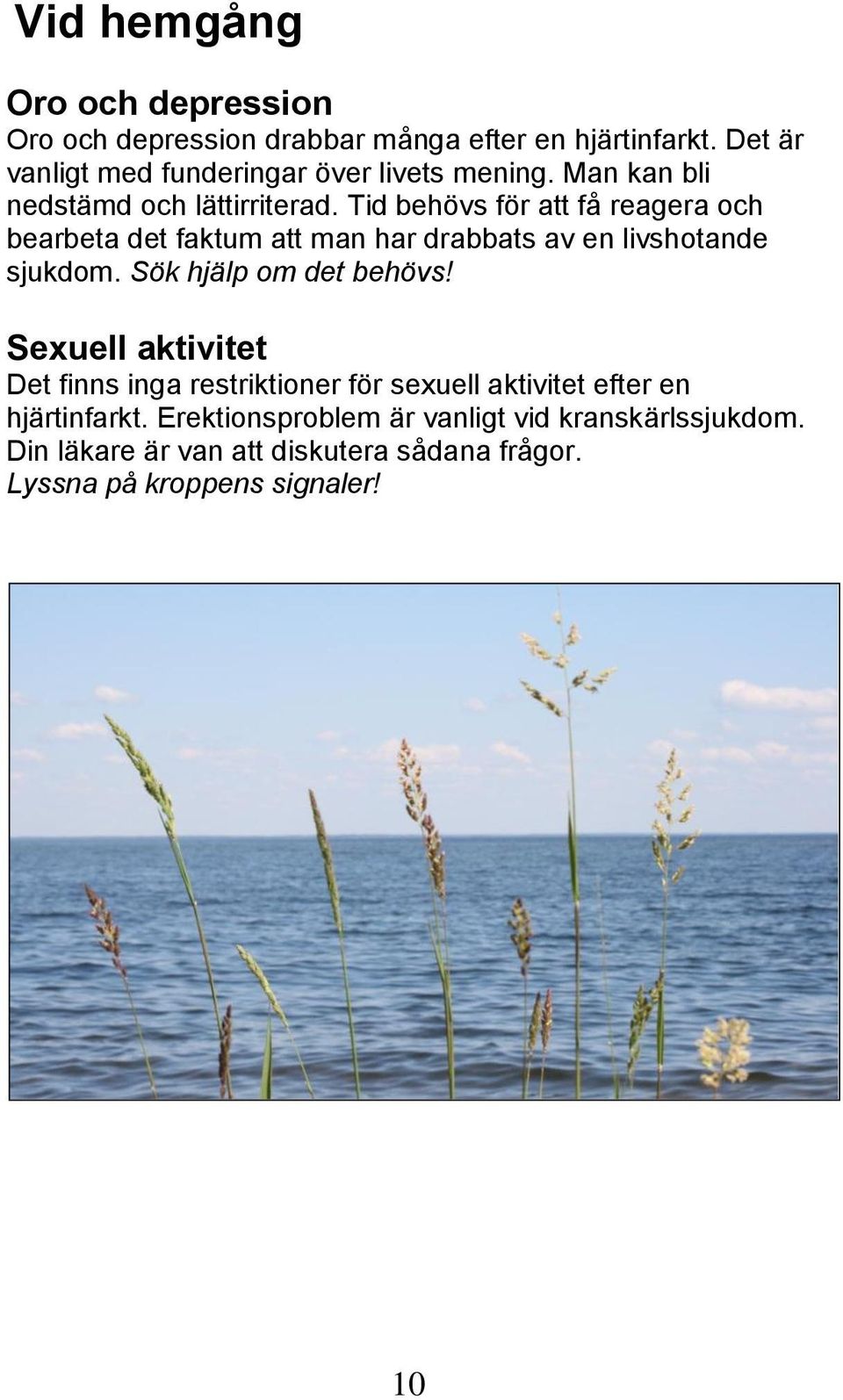 Tid behövs för att få reagera och bearbeta det faktum att man har drabbats av en livshotande sjukdom. Sök hjälp om det behövs!