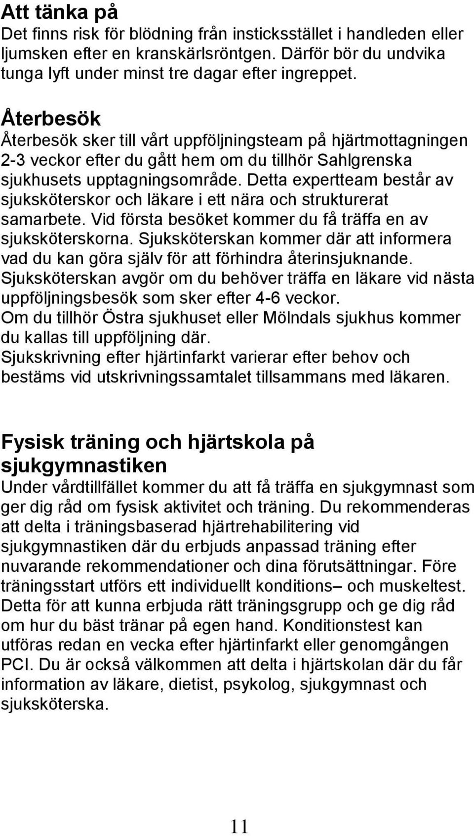 Detta expertteam består av sjuksköterskor och läkare i ett nära och strukturerat samarbete. Vid första besöket kommer du få träffa en av sjuksköterskorna.