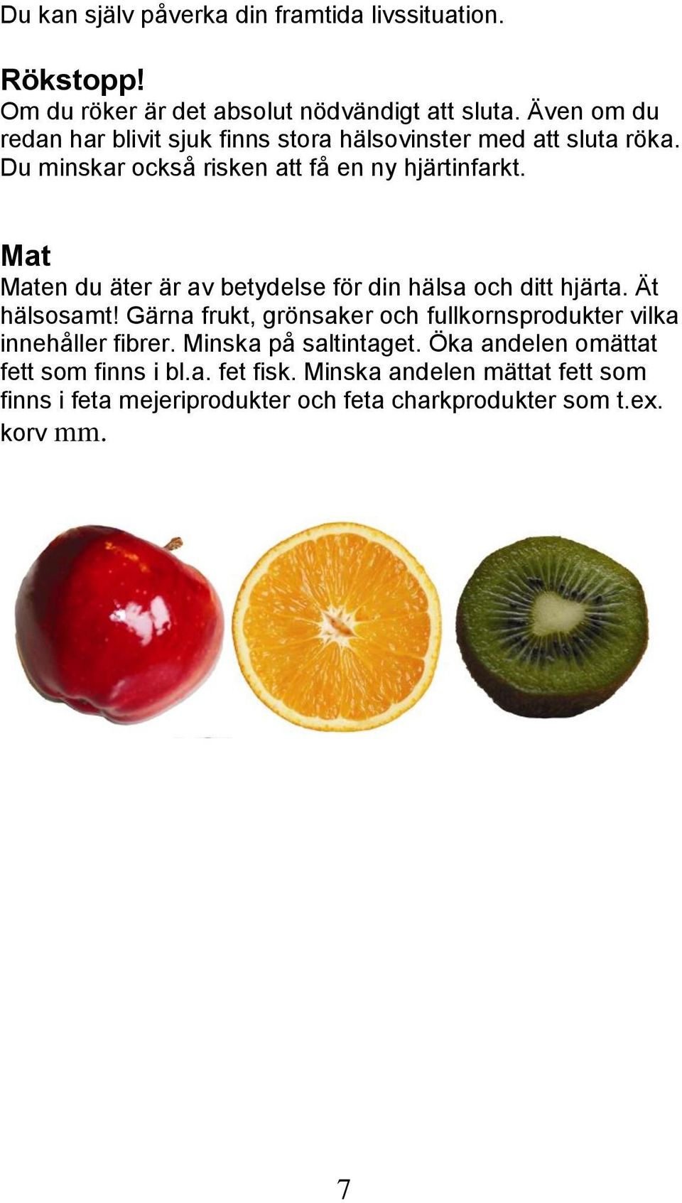 Mat Maten du äter är av betydelse för din hälsa och ditt hjärta. Ät hälsosamt!