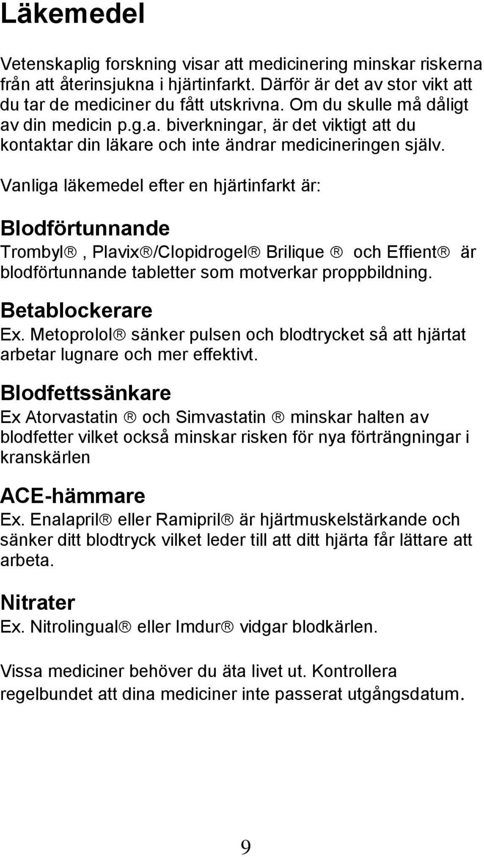 Vanliga läkemedel efter en hjärtinfarkt är: Blodförtunnande Trombyl, Plavix/Clopidrogel Brilique och Effient är blodförtunnande tabletter som motverkar proppbildning. Betablockerare Ex.